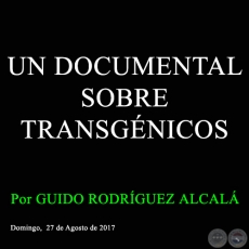 UN DOCUMENTAL SOBRE TRANSGÉNICOS - Por GUIDO RODRÍGUEZ ALCALÁ - Domingo, 27 de Agosto de 2017